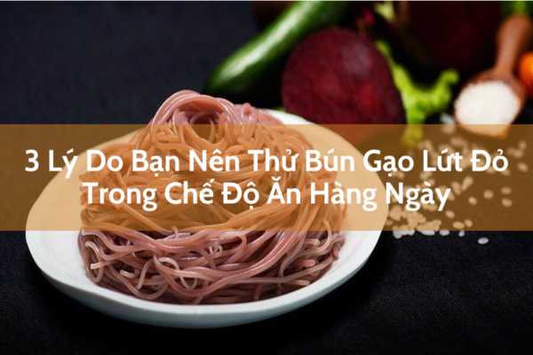 Bún Gạo Lứt Đỏ Trong Chế Độ Ăn Hàng Ngày